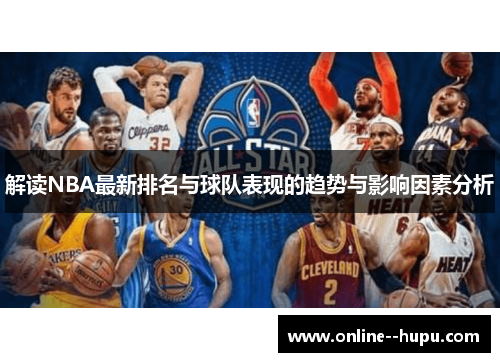 解读NBA最新排名与球队表现的趋势与影响因素分析