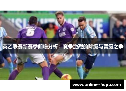 英乙联赛新赛季前瞻分析：竞争激烈的降级与晋级之争