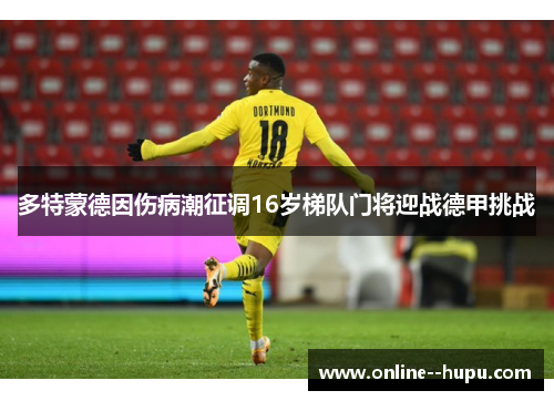 多特蒙德因伤病潮征调16岁梯队门将迎战德甲挑战