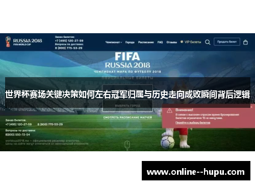 世界杯赛场关键决策如何左右冠军归属与历史走向成败瞬间背后逻辑 世界杯赛场关键决策如何左右冠军归属与历史走向成败瞬间背后逻辑
