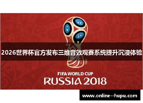 2026世界杯官方发布三维音效观赛系统提升沉浸体验