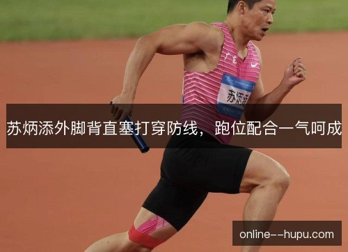 苏炳添外脚背直塞打穿防线，跑位配合一气呵成
